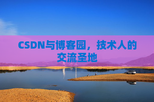 CSDN与博客园，技术人的交流圣地